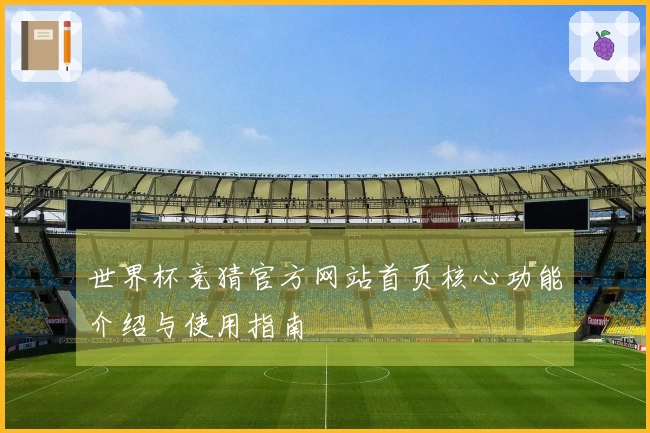 世界杯竞猜官方网站首页核心功能介绍与使用指南